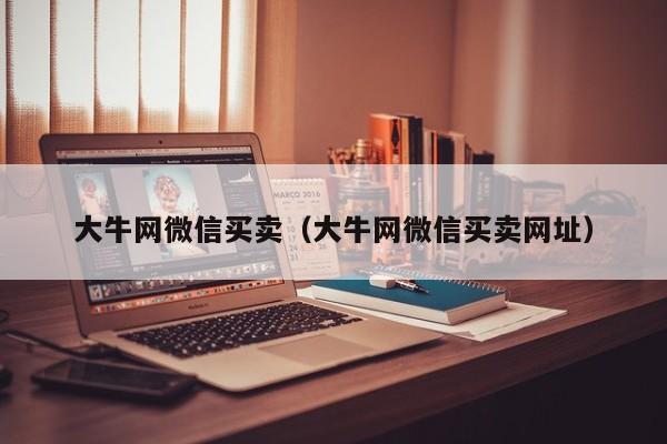 大牛网微信买卖（大牛网微信买卖网址）