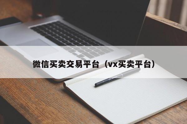 微信买卖交易平台（vx买卖平台）