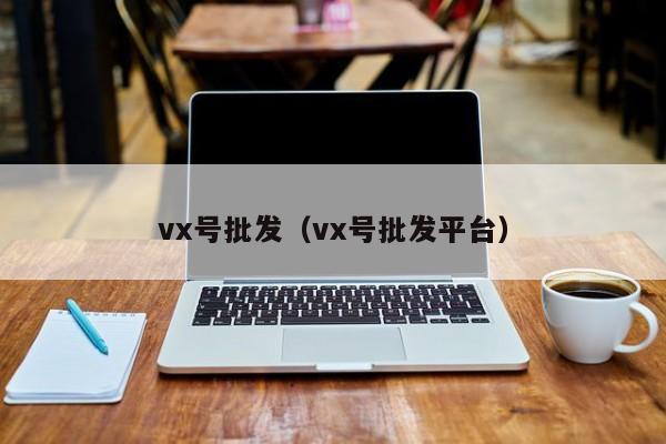 vx号批发（vx号批发平台）